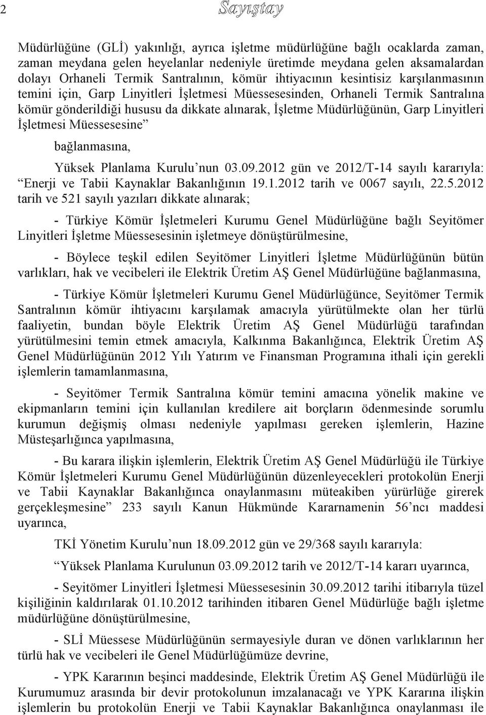 Müdürlüğünün, Garp Linyitleri İşletmesi Müessesesine bağlanmasına, Yüksek Planlama Kurulu nun 03.09.2012 gün ve 2012/T-14 sayılı kararıyla: Enerji ve Tabii Kaynaklar Bakanlığının 19.1.2012 tarih ve 0067 sayılı, 22.