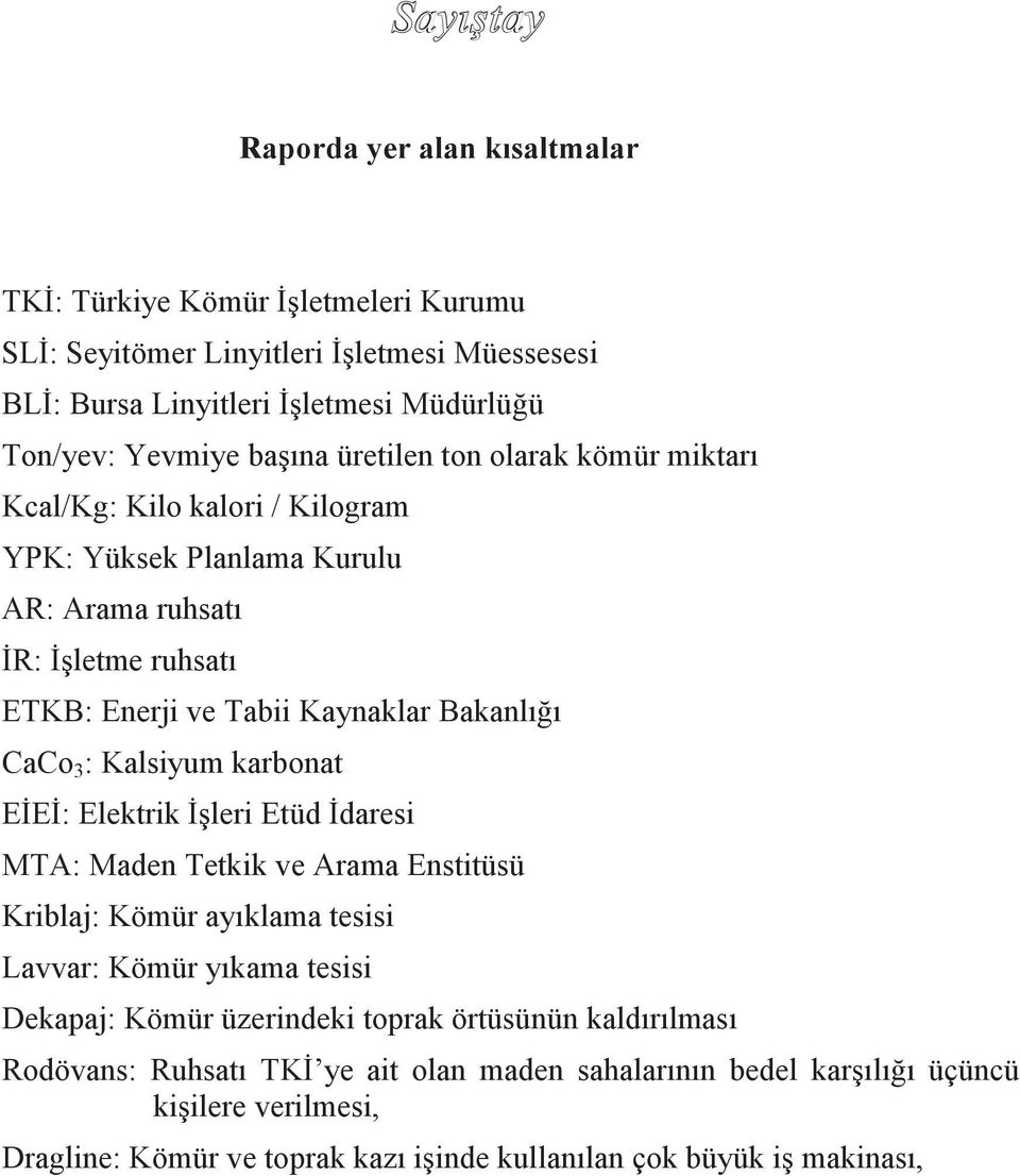 Kalsiyum karbonat EİEİ: Elektrik İşleri Etüd İdaresi MTA: Maden Tetkik ve Arama Enstitüsü Kriblaj: Kömür ayıklama tesisi Lavvar: Kömür yıkama tesisi Dekapaj: Kömür üzerindeki toprak