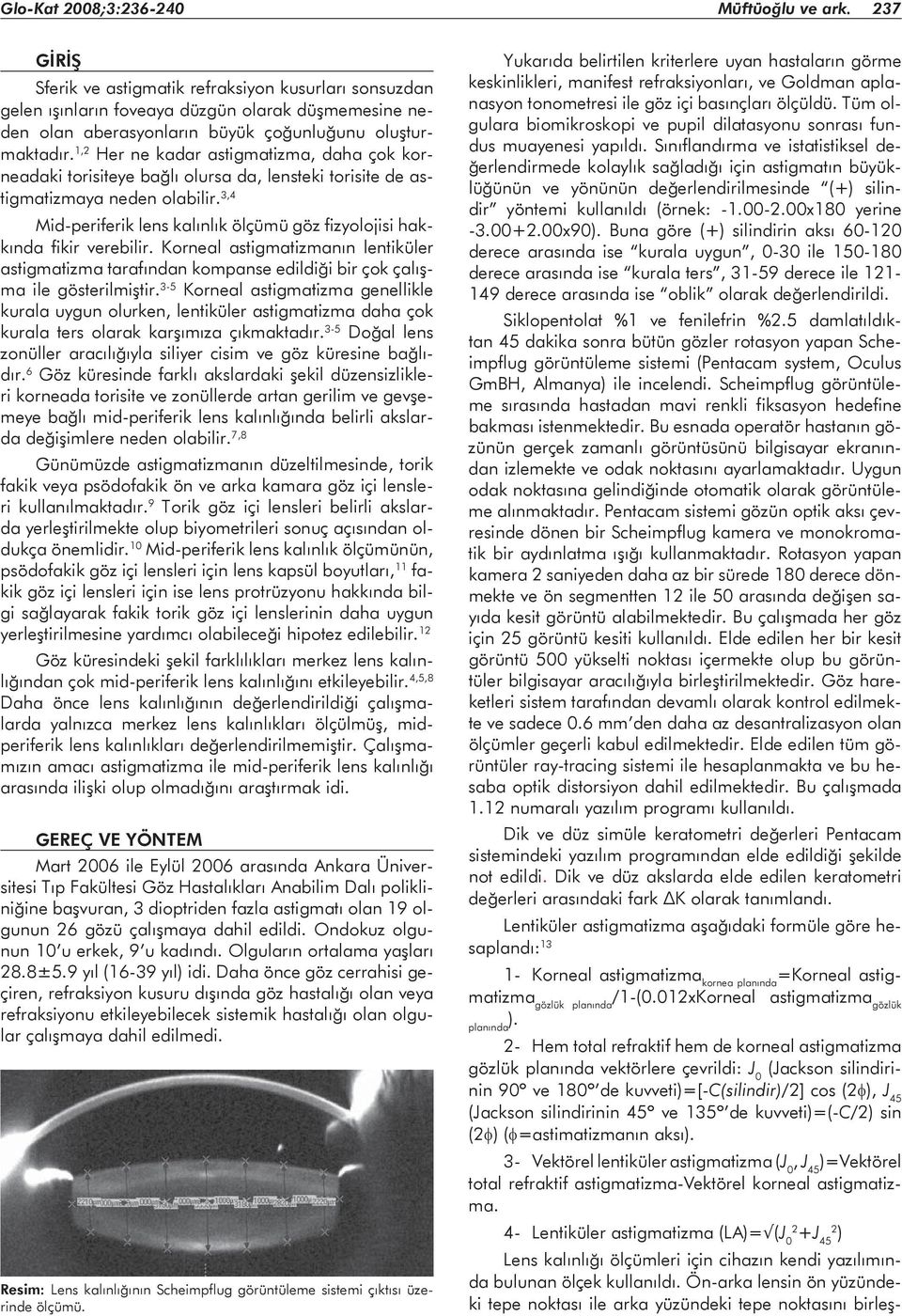 1,2 Her ne kadar astigmatizma, daha çok korneadaki torisiteye bağlı olursa da, lensteki torisite de astigmatizmaya neden olabilir.