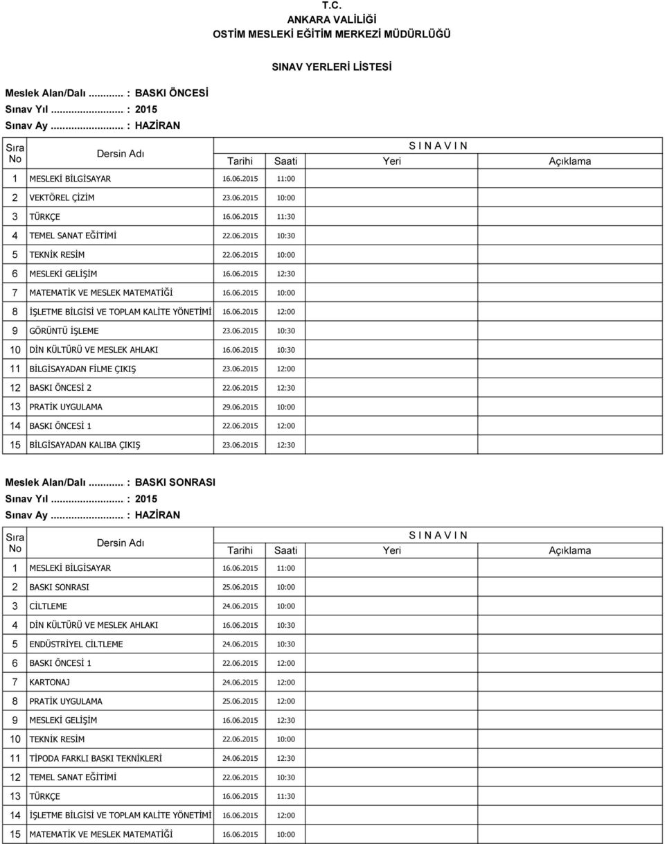 06.2015 12:30 13 PRATİK UYGULAMA 29.06.2015 10:00 14 BASKI ÖNCESİ 1 22.06.2015 12:00 15 BİLGİSAYADAN KALIBA ÇIKIŞ 23.06.2015 12:30 Meslek Alan/Dalı... : BASKI SONRASI 2 BASKI SONRASI 25.06.2015 10:00 3 CİLTLEME 24.