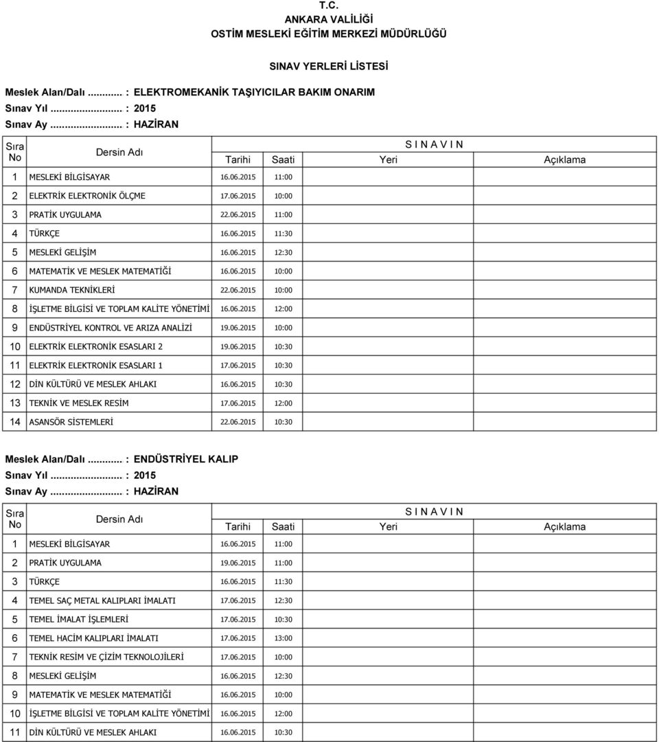 06.2015 10:30 11 ELEKTRİK ELEKTRONİK ESASLARI 1 17.06.2015 10:30 12 DİN KÜLTÜRÜ VE MESLEK AHLAKI 16.06.2015 10:30 13 TEKNİK VE MESLEK RESİM 17.06.2015 12:00 14 ASANSÖR SİSTEMLERİ 22.06.2015 10:30 Meslek Alan/Dalı.