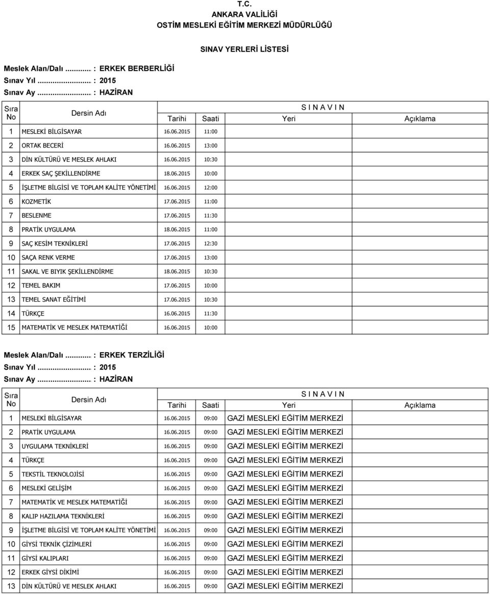 06.2015 10:30 12 TEMEL BAKIM 17.06.2015 10:00 13 TEMEL SANAT EĞİTİMİ 17.06.2015 10:30 14 TÜRKÇE 16.06.2015 11:30 15 MATEMATİK VE MESLEK MATEMATİĞİ 16.06.2015 10:00 Meslek Alan/Dalı.