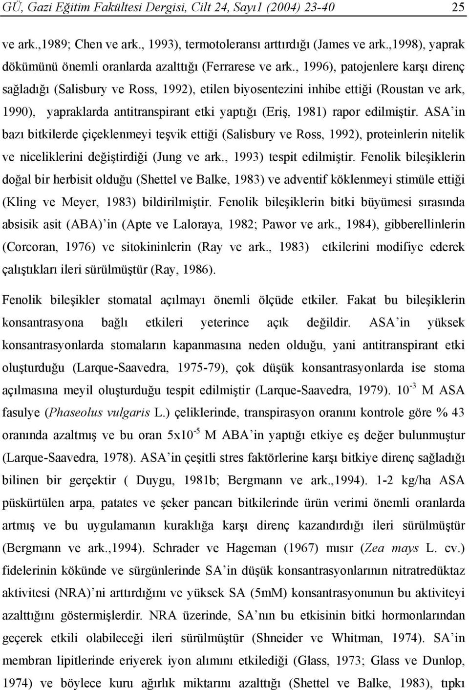 , 1996), patojenlere karşı direnç sağladığı (Salisbury ve Ross, 1992), etilen biyosentezini inhibe ettiği (Roustan ve ark, 1990), yapraklarda antitranspirant etki yaptığı (Eriş, 1981) rapor