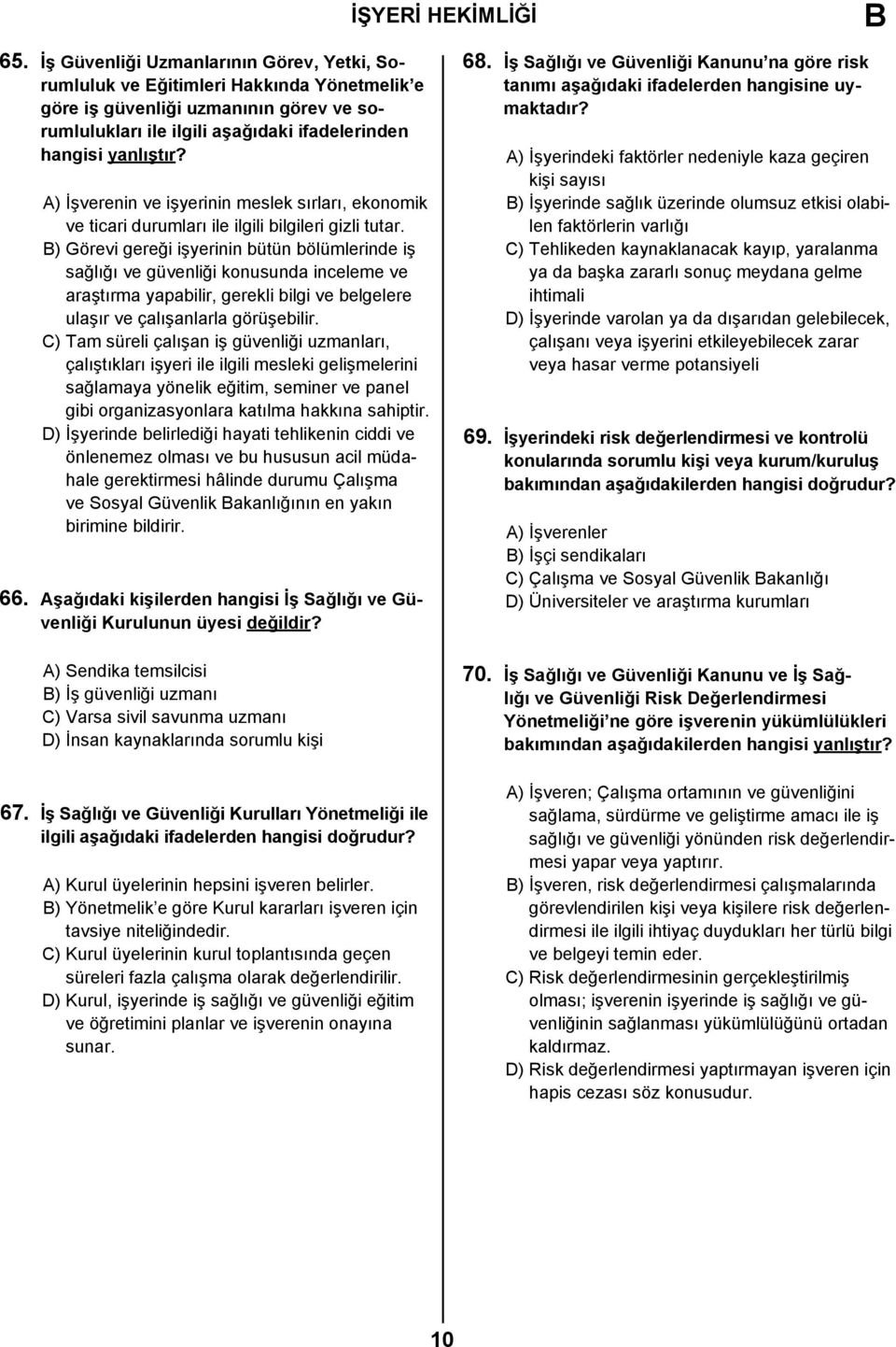 ) Görevi gereği işyerinin bütün bölümlerinde iş sağlığı ve güvenliği konusunda inceleme ve araştırma yapabilir, gerekli bilgi ve belgelere ulaşır ve çalışanlarla görüşebilir.