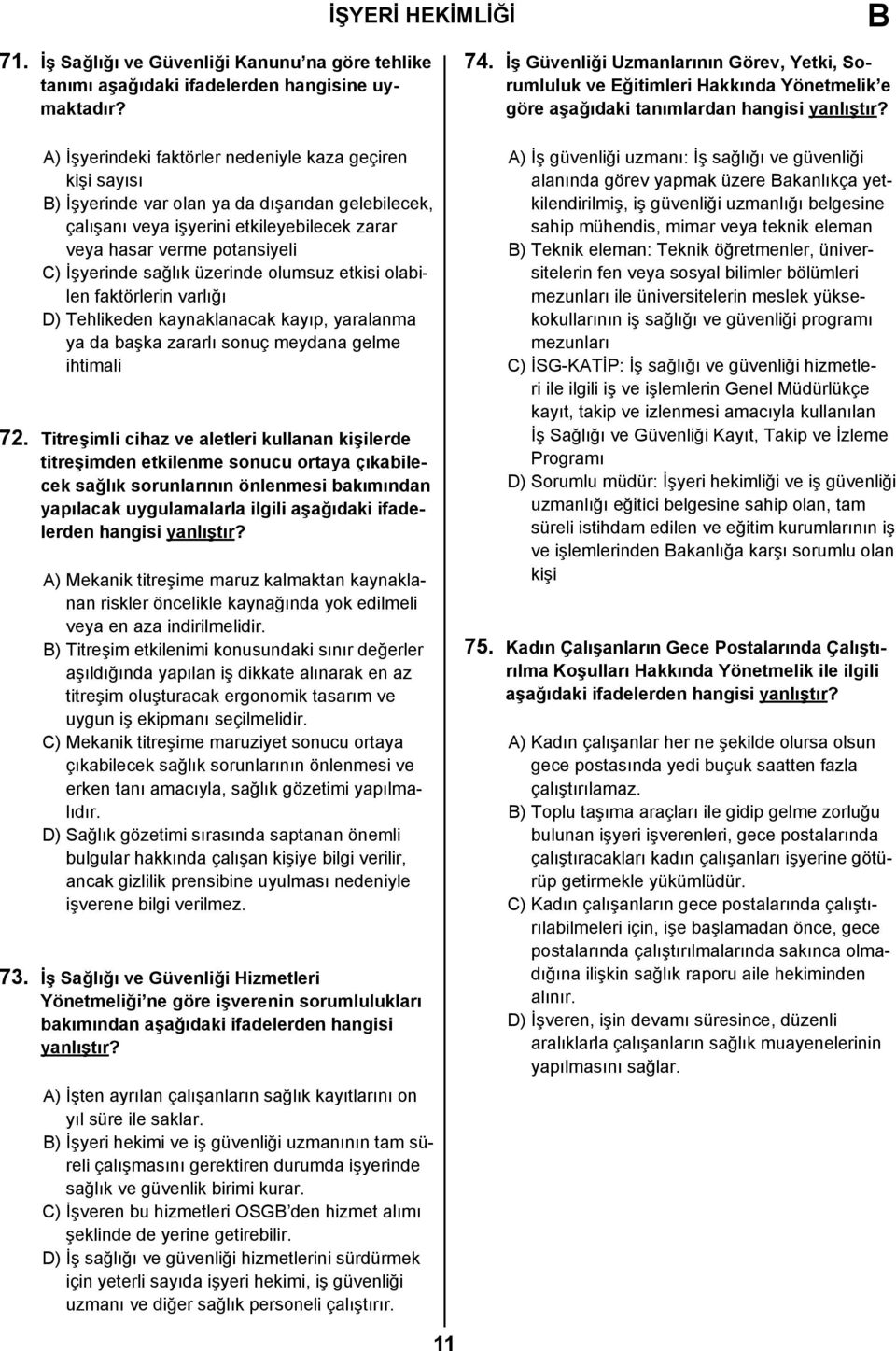 sağlık üzerinde olumsuz etkisi olabilen faktörlerin varlığı D) Tehlikeden kaynaklanacak kayıp, yaralanma ya da başka zararlı sonuç meydana gelme ihtimali 72.