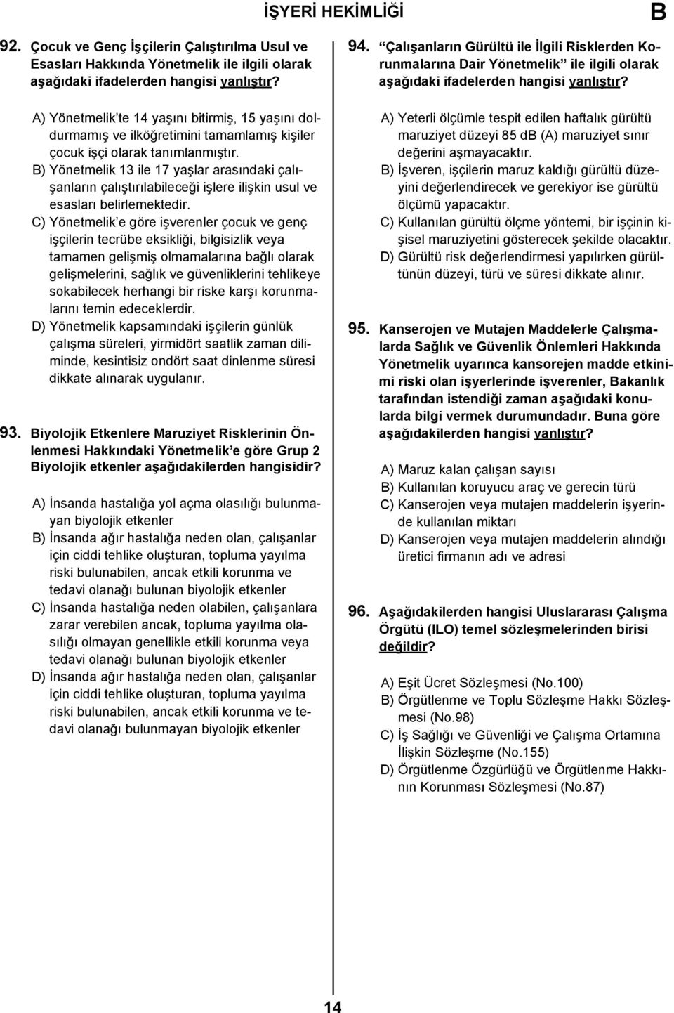 C) Yönetmelik e göre işverenler çocuk ve genç işçilerin tecrübe eksikliği, bilgisizlik veya tamamen gelişmiş olmamalarına bağlı olarak gelişmelerini, sağlık ve güvenliklerini tehlikeye sokabilecek