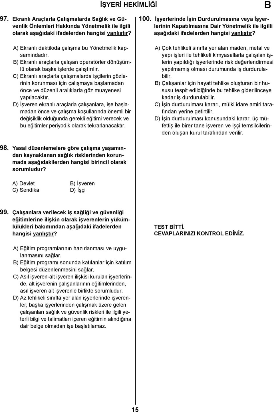 C) Ekranlı araçlarla çalışmalarda işçilerin gözlerinin korunması için çalışmaya başlamadan önce ve düzenli aralıklarla göz muayenesi yapılacaktır.