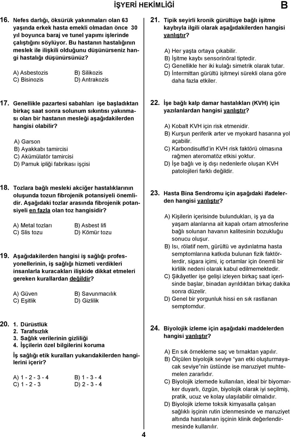 Tipik seyirli kronik gürültüye bağlı işitme kaybıyla ilgili olarak aşağıdakilerden hangisi A) Her yaşta ortaya çıkabilir. ) İşitme kaybı sensorinöral tiptedir.