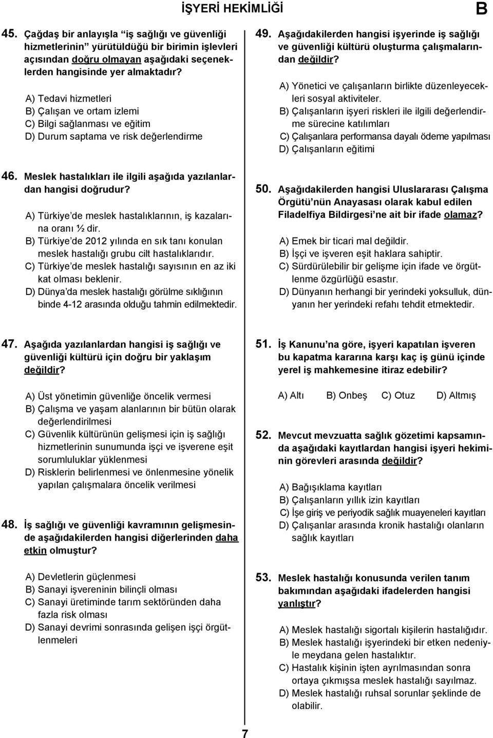 Aşağıdakilerden hangisi işyerinde iş sağlığı ve güvenliği kültürü oluşturma çalışmalarından değildir? A) Yönetici ve çalışanların birlikte düzenleyecekleri sosyal aktiviteler.