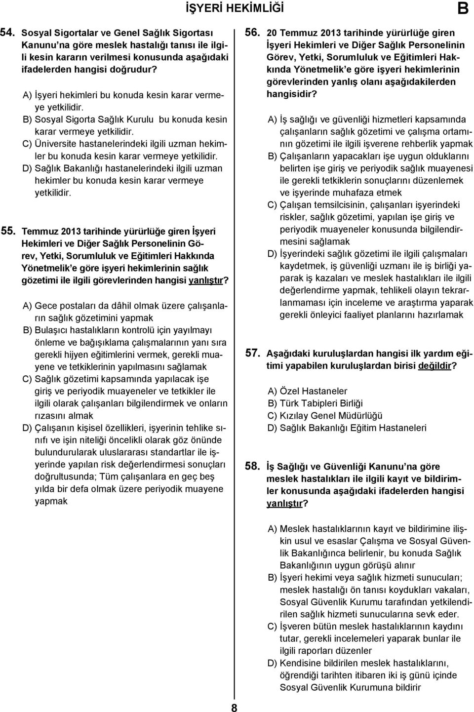 C) Üniversite hastanelerindeki ilgili uzman hekimler bu konuda kesin karar vermeye yetkilidir. D) Sağlık akanlığı hastanelerindeki ilgili uzman hekimler bu konuda kesin karar vermeye yetkilidir. 55.