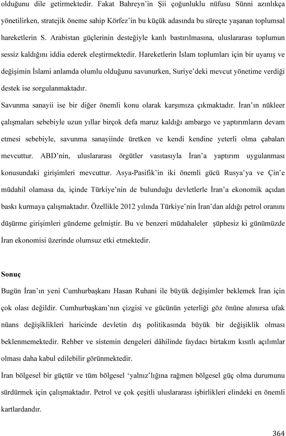 Hareketlerin İslam toplumları için bir uyanış ve değişimin İslami anlamda olumlu olduğunu savunurken, Suriye deki mevcut yönetime verdiği destek ise sorgulanmaktadır.