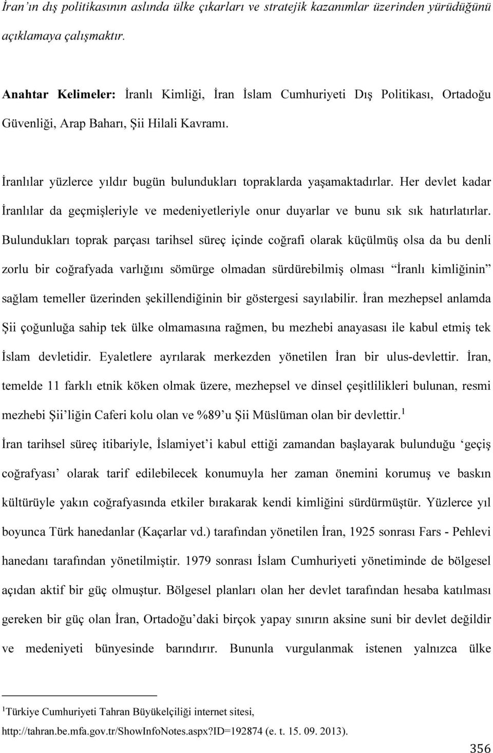 Her devlet kadar İranlılar da geçmişleriyle ve medeniyetleriyle onur duyarlar ve bunu sık sık hatırlatırlar.