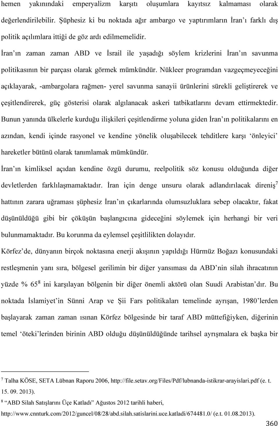 İran ın zaman zaman ABD ve İsrail ile yaşadığı söylem krizlerini İran ın savunma politikasının bir parçası olarak görmek mümkündür.