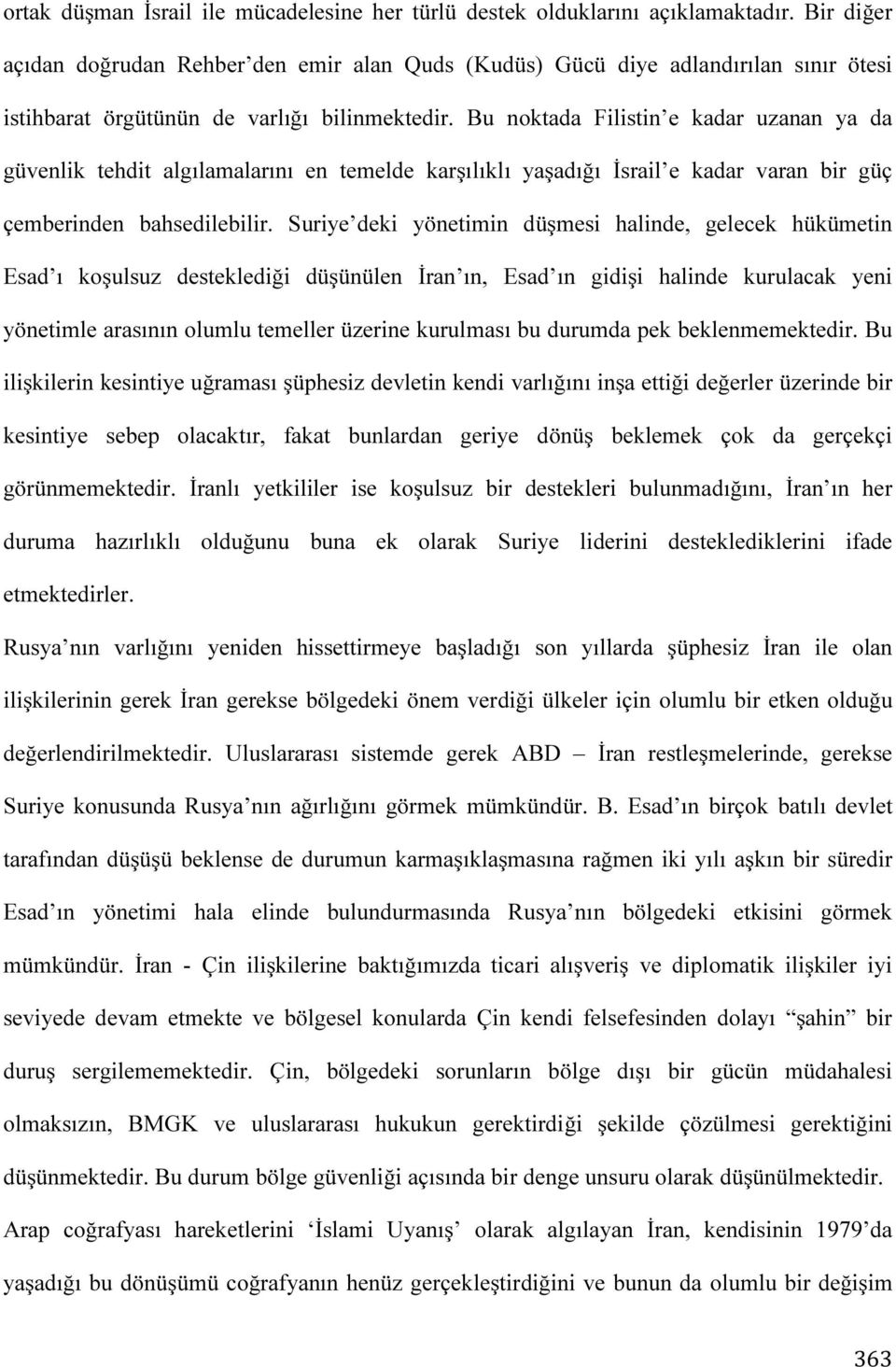 Bu noktada Filistin e kadar uzanan ya da güvenlik tehdit algılamalarını en temelde karşılıklı yaşadığı İsrail e kadar varan bir güç çemberinden bahsedilebilir.