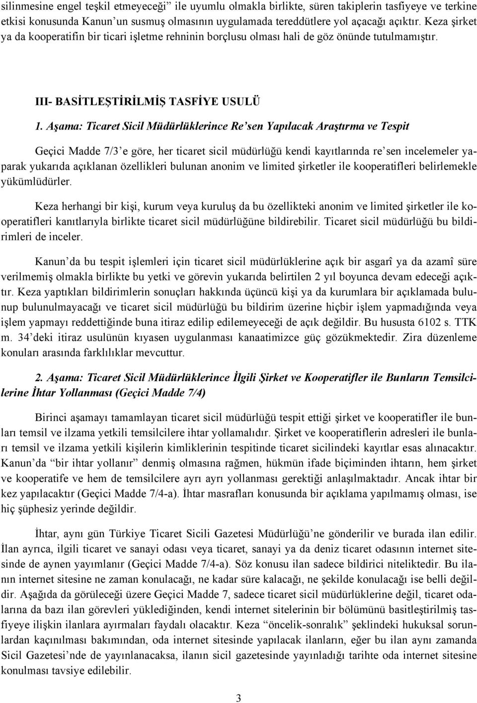 Aşama: Ticaret Sicil Müdürlüklerince Re sen Yapılacak Araştırma ve Tespit Geçici Madde 7/3 e göre, her ticaret sicil müdürlüğü kendi kayıtlarında re sen incelemeler yaparak yukarıda açıklanan