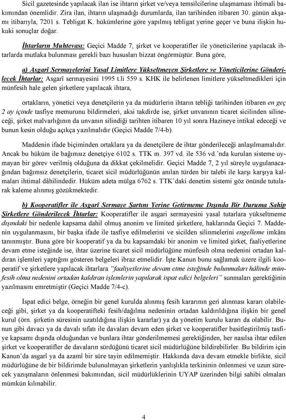 İhtarların Muhtevası: Geçici Madde 7, şirket ve kooperatifler ile yöneticilerine yapılacak ihtarlarda mutlaka bulunması gerekli bazı hususları bizzat öngörmüştür.