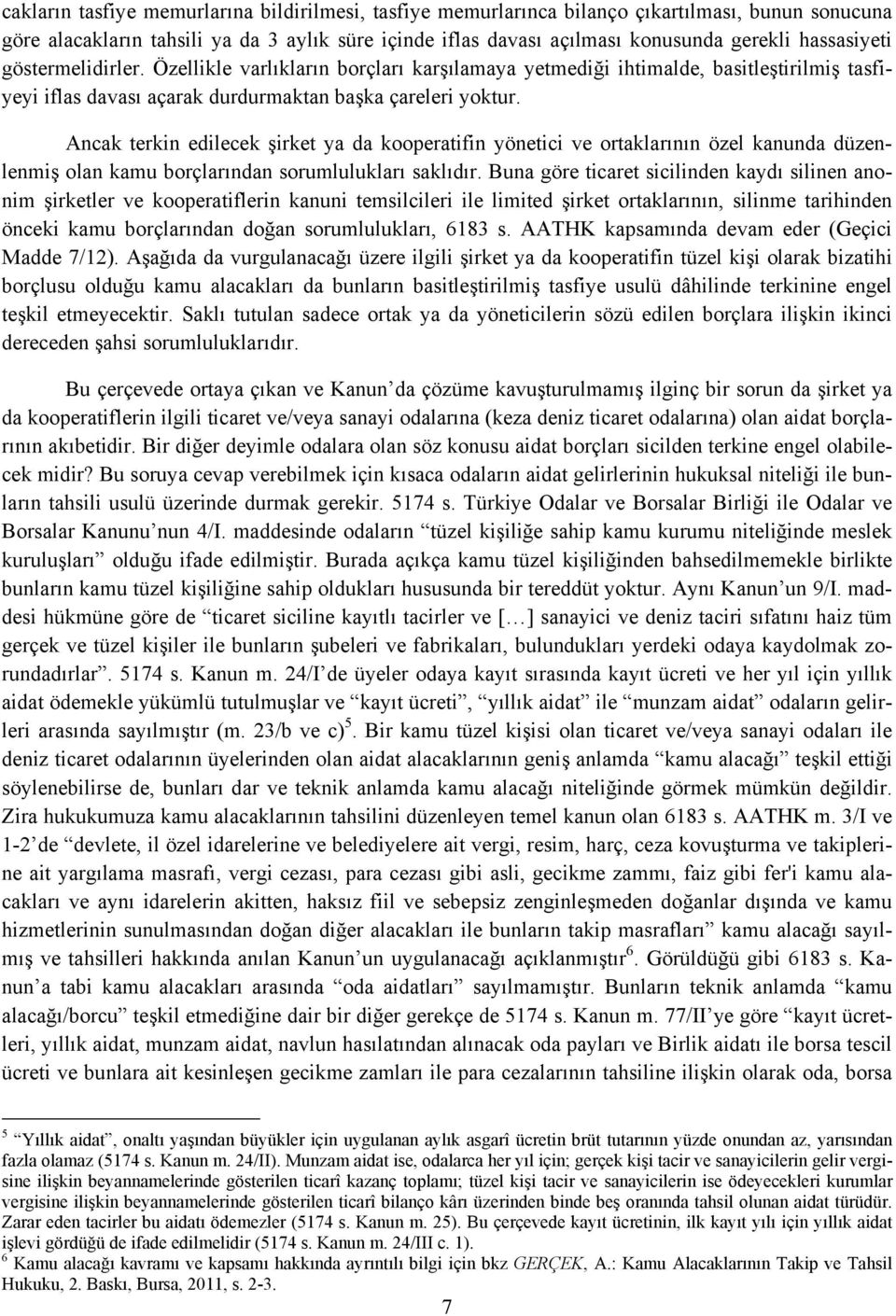 Ancak terkin edilecek şirket ya da kooperatifin yönetici ve ortaklarının özel kanunda düzenlenmiş olan kamu borçlarından sorumlulukları saklıdır.