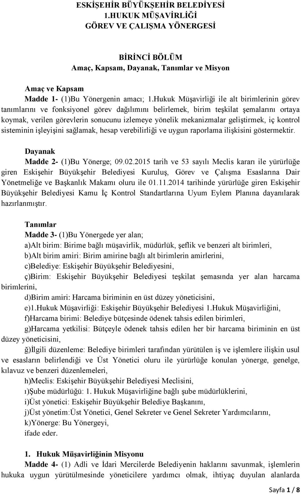 geliştirmek, iç kontrol sisteminin işleyişini sağlamak, hesap verebilirliği ve uygun raporlama ilişkisini göstermektir. Dayanak Madde 2- (1)Bu Yönerge; 09.02.