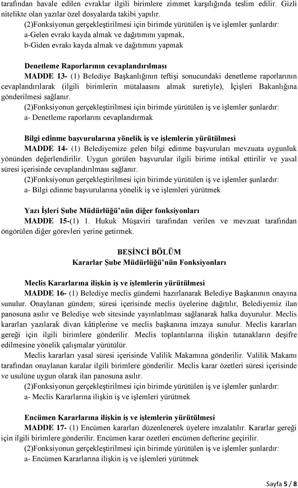 Raporlarının cevaplandırılması MADDE 13- (1) Belediye Başkanlığının teftişi sonucundaki denetleme raporlarının cevaplandırılarak (ilgili birimlerin mütalaasını almak suretiyle), İçişleri Bakanlığına