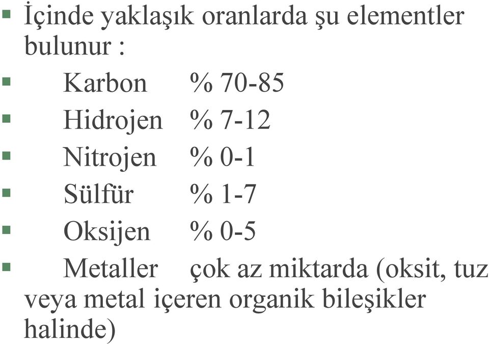 Sülfür % 1-7 Oksijen % 0-5 Metaller çok az miktarda