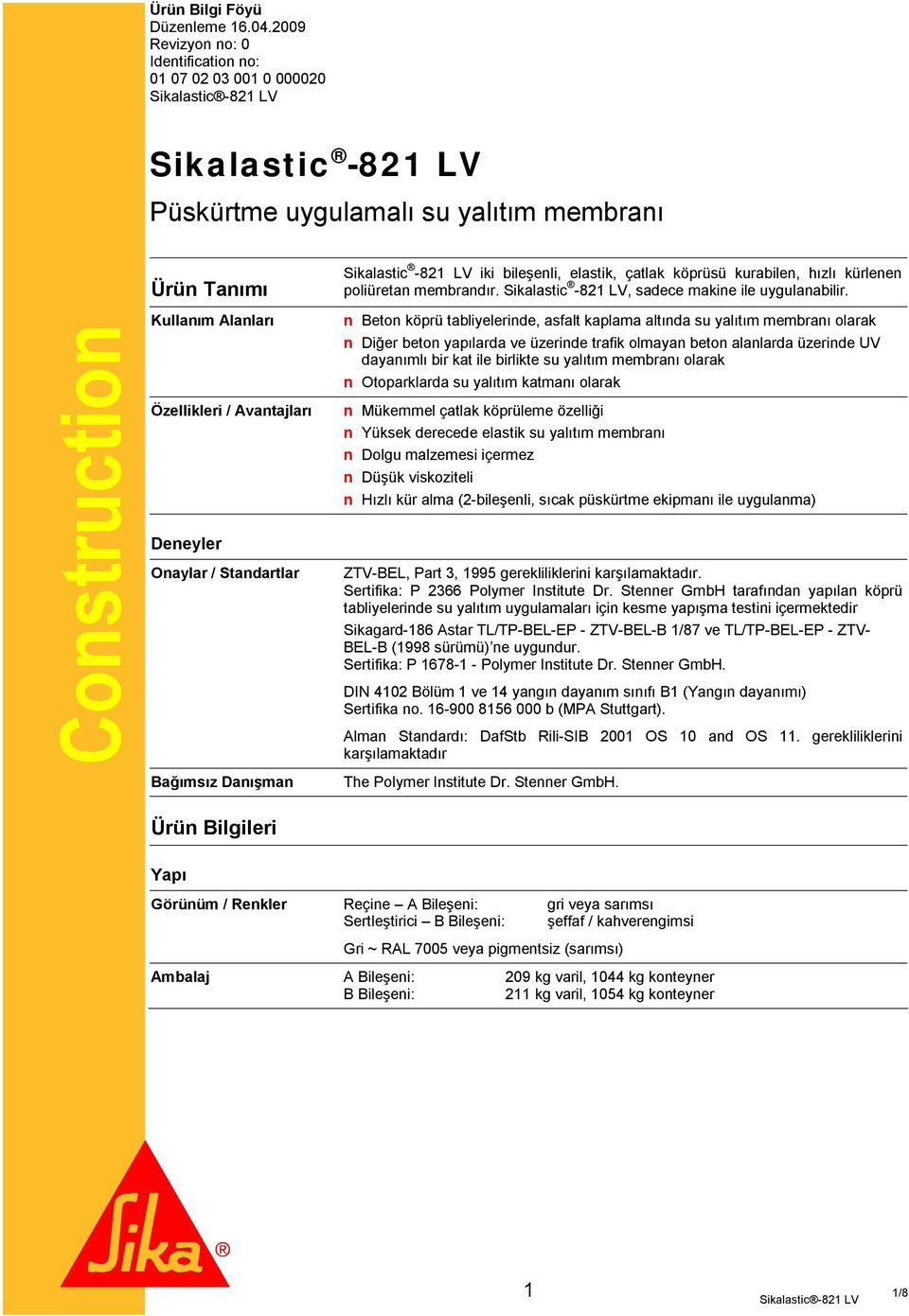 Deneyler Onaylar / Standartlar Bağımsız Danışman Sikalastic -821 LV iki bileşenli, elastik, çatlak köprüsü kurabilen, hızlı kürlenen poliüretan membrandır.