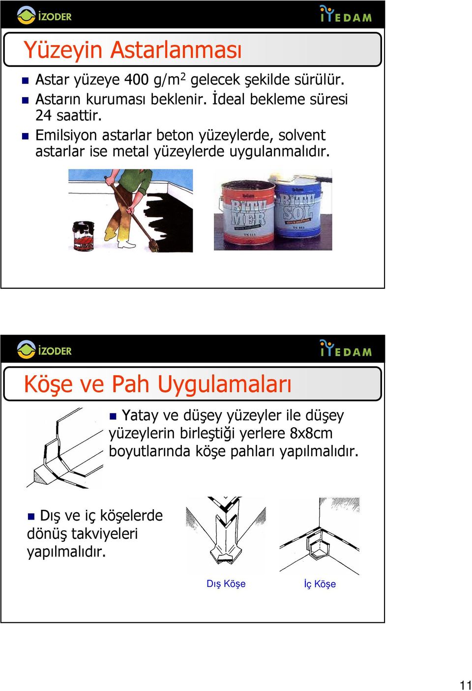 Emilsiyon astarlar beton yüzeylerde, solvent astarlar ise metal yüzeylerde uygulanmalıdır.