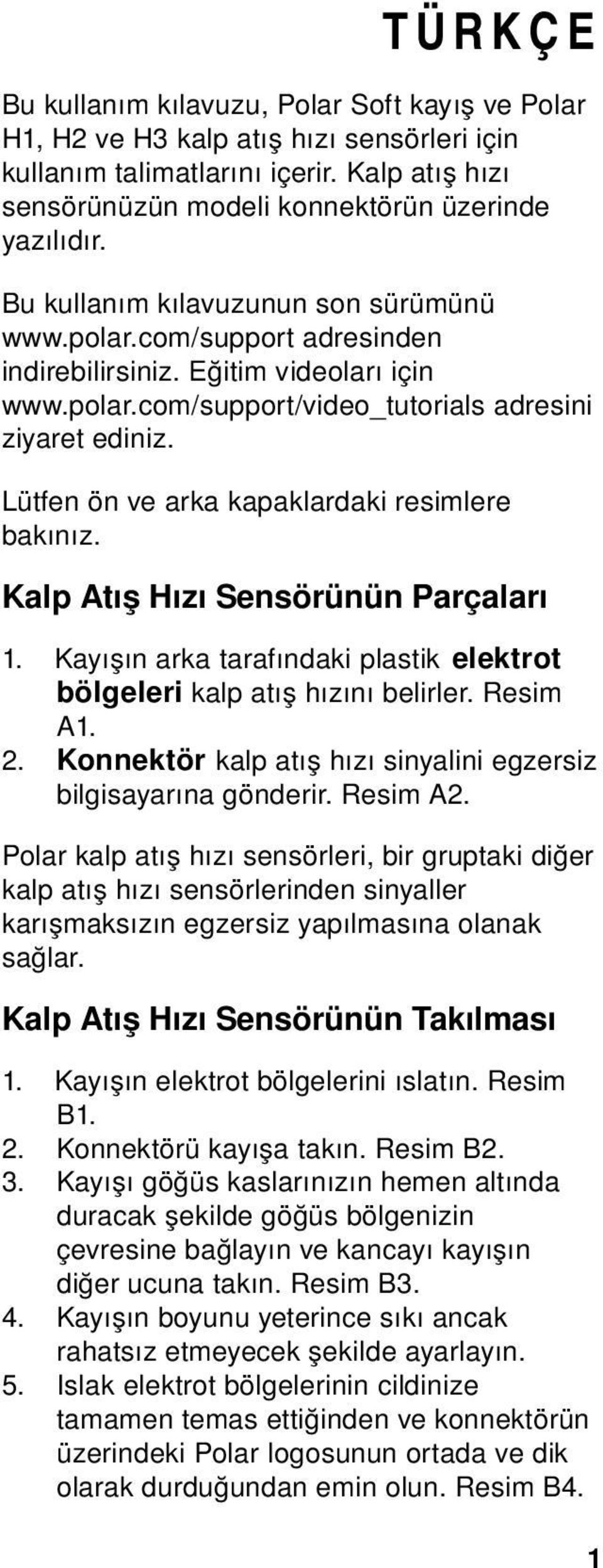 Lütfen ön ve arka kapaklardaki resimlere bakınız. Kalp Atış Hızı Sensörünün Parçaları 1. Kayışın arka tarafındaki plastik elektrot bölgeleri kalp atış hızını belirler. Resim A1. 2.