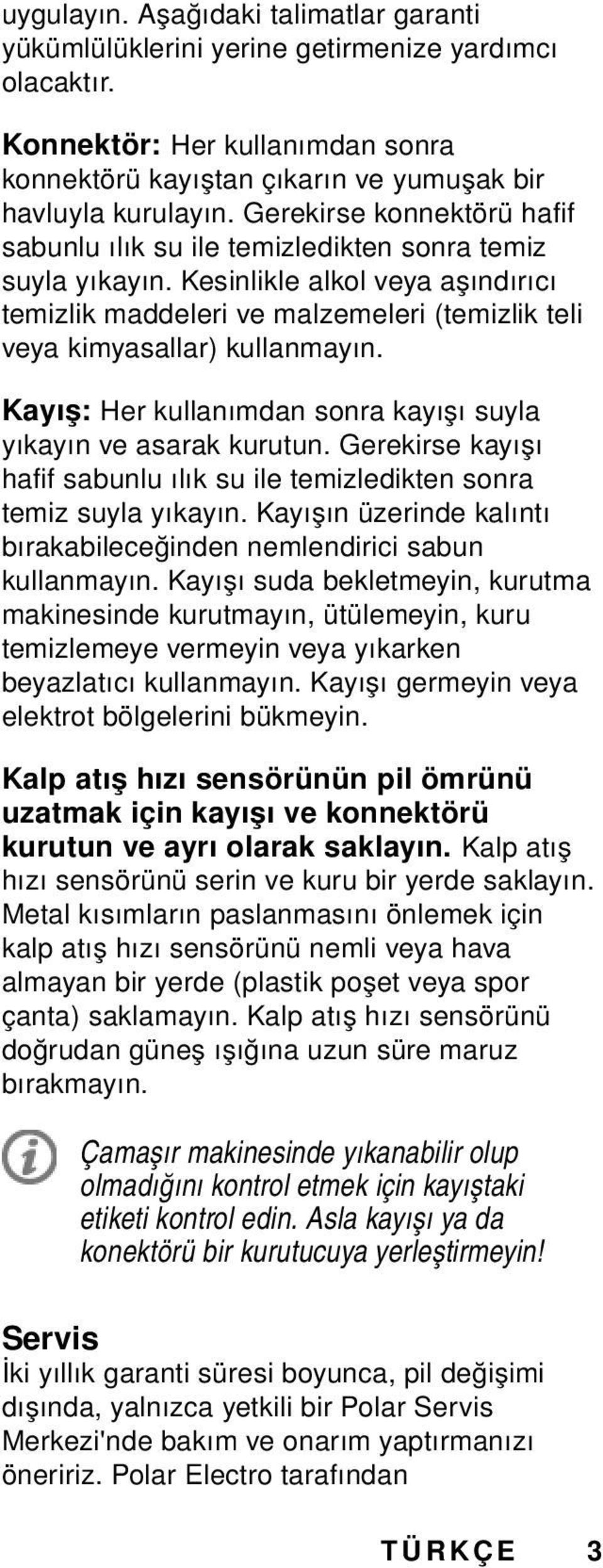 Kayış: Her kullanımdan sonra kayışı suyla yıkayın ve asarak kurutun. Gerekirse kayışı hafif sabunlu ılık su ile temizledikten sonra temiz suyla yıkayın.