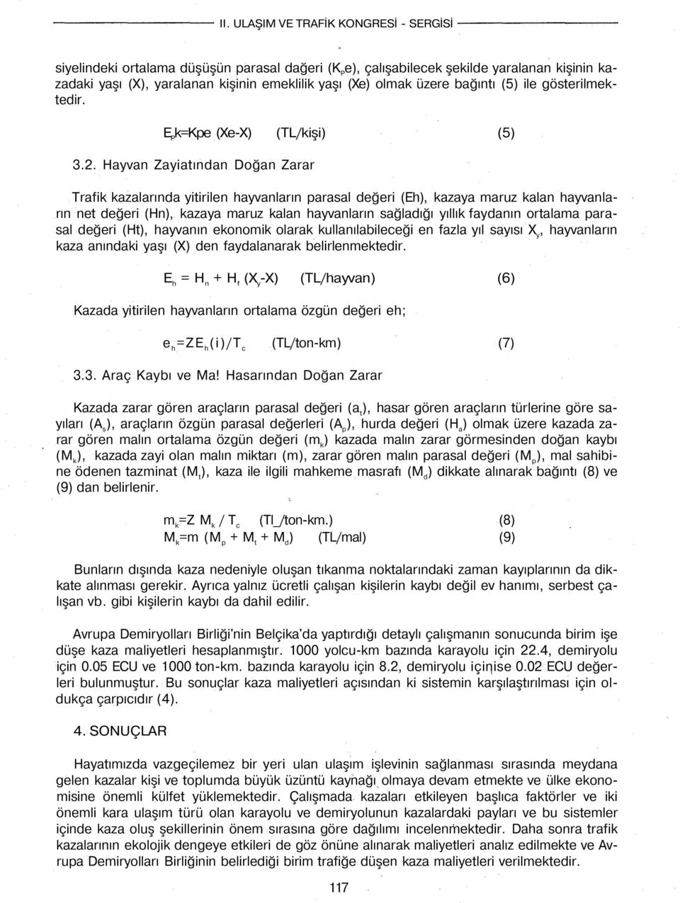 Hayvan Zayiatından Doğan Zarar Trafik kazalarında yitirilen hayvanların parasal değeri (Eh), kazaya maruz kalan hayvanların net değeri (Hn), kazaya maruz kalan hayvanların sağladığı yıllık faydanın