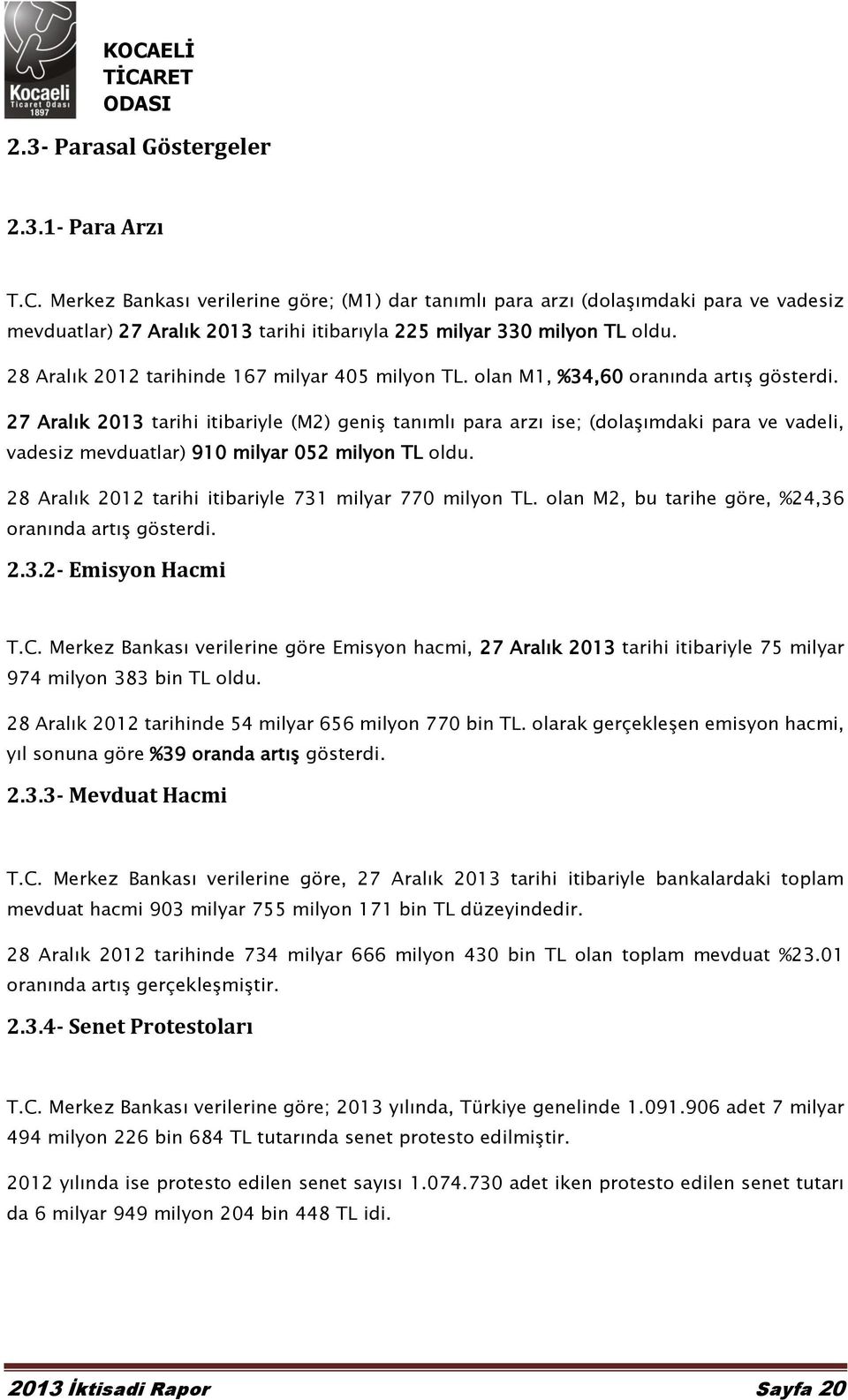 28 Aralık 2012 tarihinde 167 milyar 405 milyon TL. olan M1, %34,60 oranında artış gösterdi.