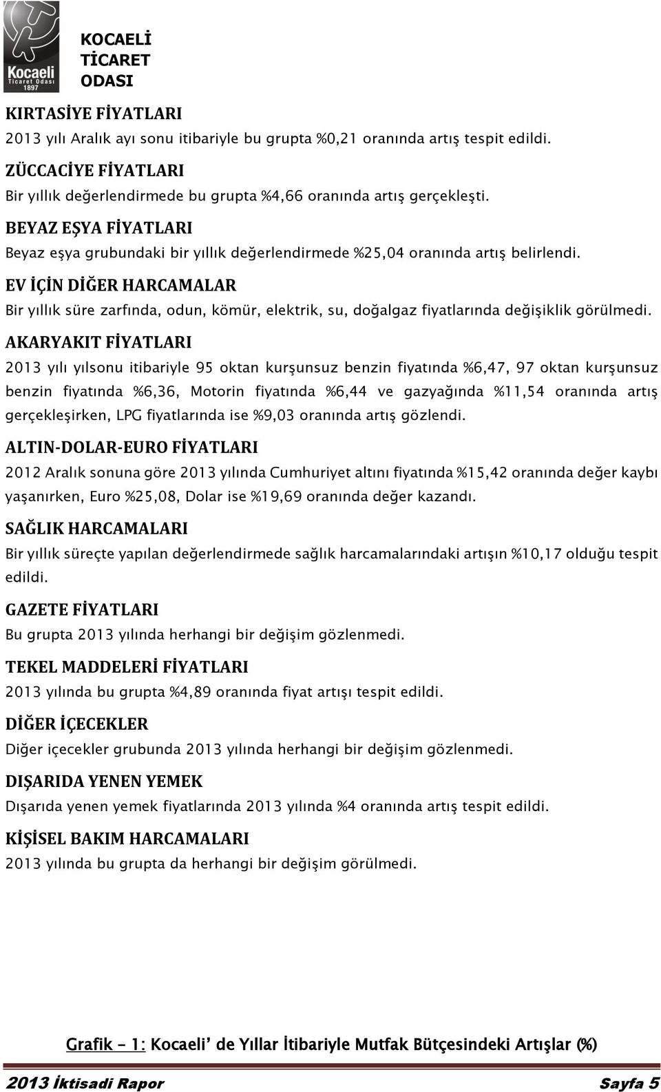 EV İÇİN DİĞER HARCAMALAR Bir yıllık süre zarfında, odun, kömür, elektrik, su, doğalgaz fiyatlarında değişiklik görülmedi.