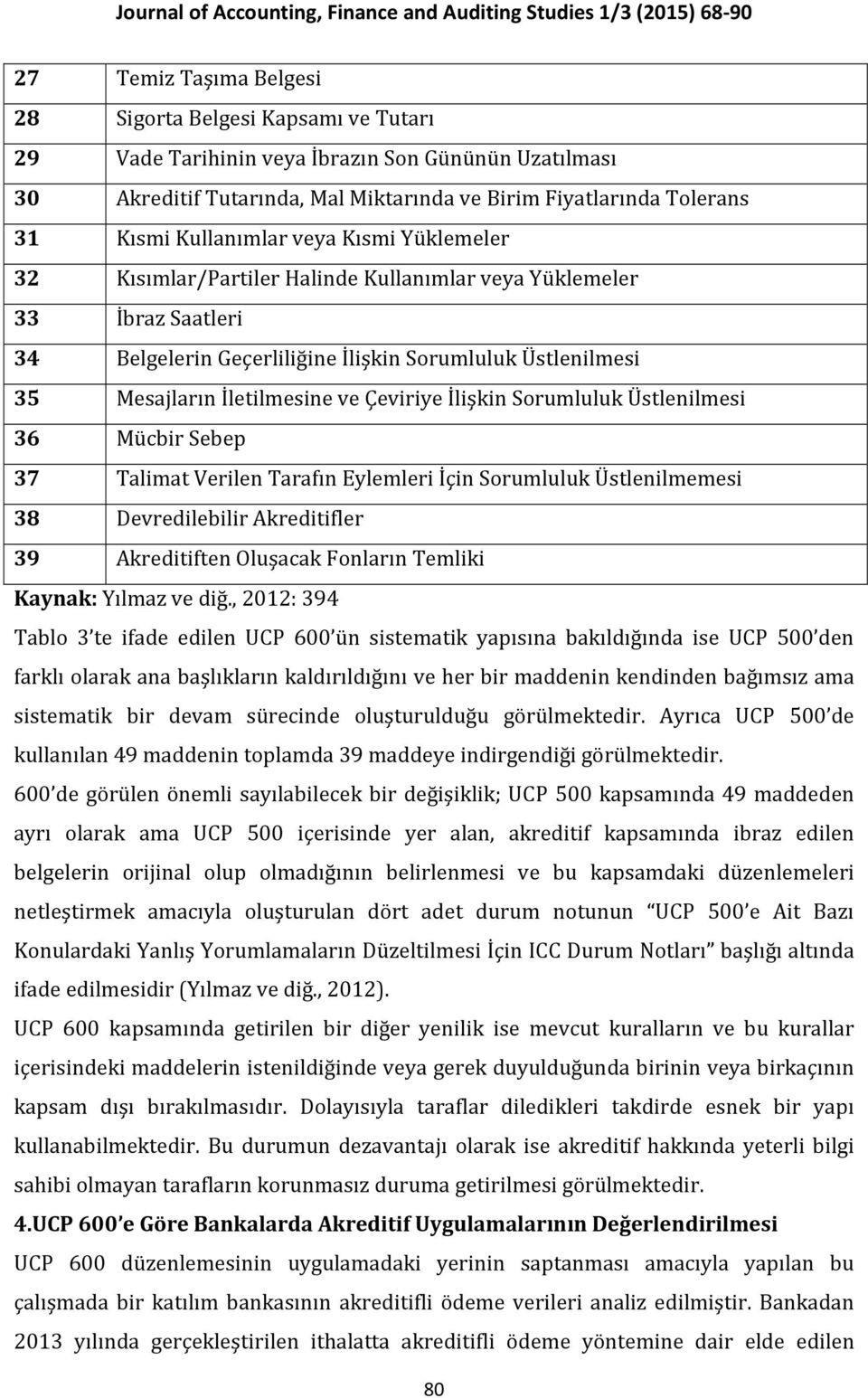 Çeviriye İlişkin Sorumluluk Üstlenilmesi 36 Mücbir Sebep 37 Talimat Verilen Tarafın Eylemleri İçin Sorumluluk Üstlenilmemesi 38 Devredilebilir Akreditifler 39 Akreditiften Oluşacak Fonların Temliki