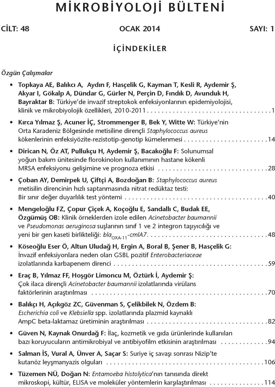 .................................1 Kırca Yılmaz Ş, Acuner İÇ, Strommenger B, Bek Y, Witte W: Türkiye nin Orta Karadeniz Bölgesinde metisiline dirençli Staphylococcus aureus kökenlerinin enfeksiyözite-rezistotip-genotip kümelenmesi.