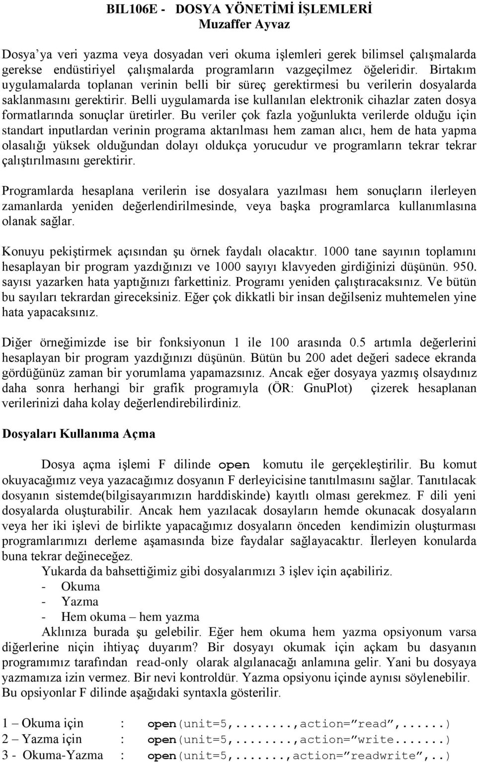 Belli uygulamarda ise kullanılan elektronik cihazlar zaten dosya formatlarında sonuçlar üretirler.