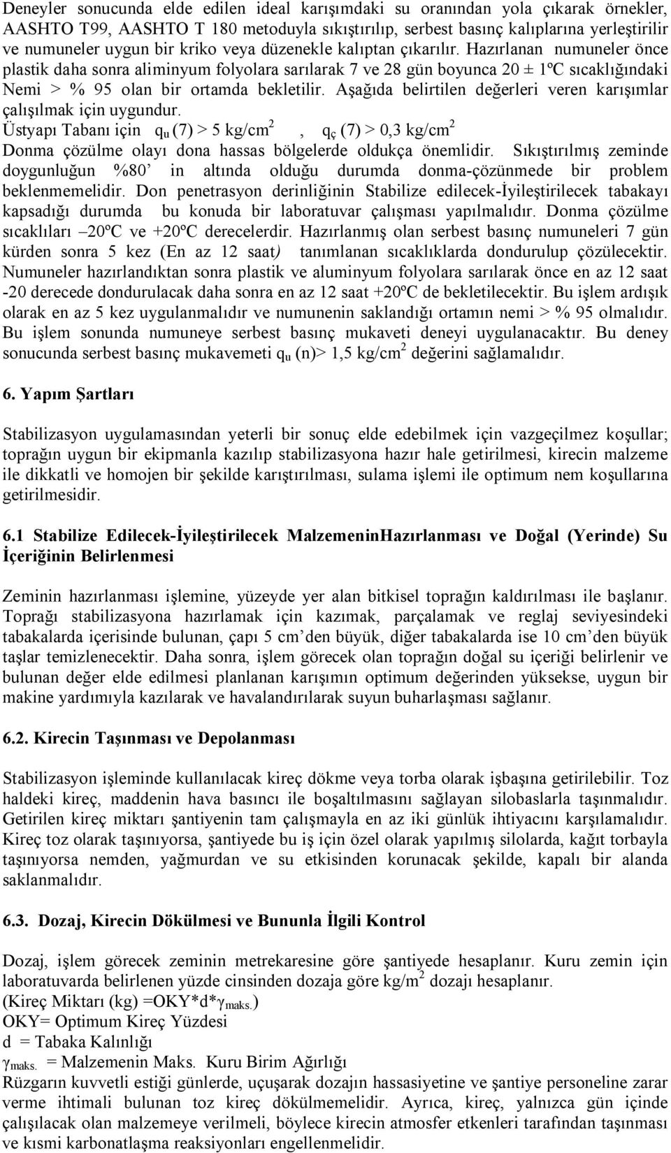 Aşağıda belirtilen değerleri veren karışımlar çalışılmak için uygundur. Üstyapı Tabanı için q u (7) > 5 kg/cm 2, q ç (7) > 0,3 kg/cm 2 Donma çözülme olayı dona hassas bölgelerde oldukça önemlidir.