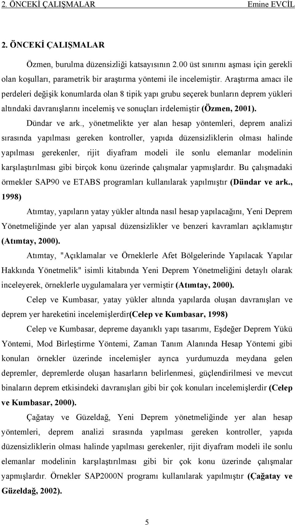 , yönetmelikte yer alan hesap yöntemleri, deprem analizi sırasında yapılması gereken kontroller, yapıda düzensizliklerin olması halinde yapılması gerekenler, rijit diyafram modeli ile sonlu elemanlar