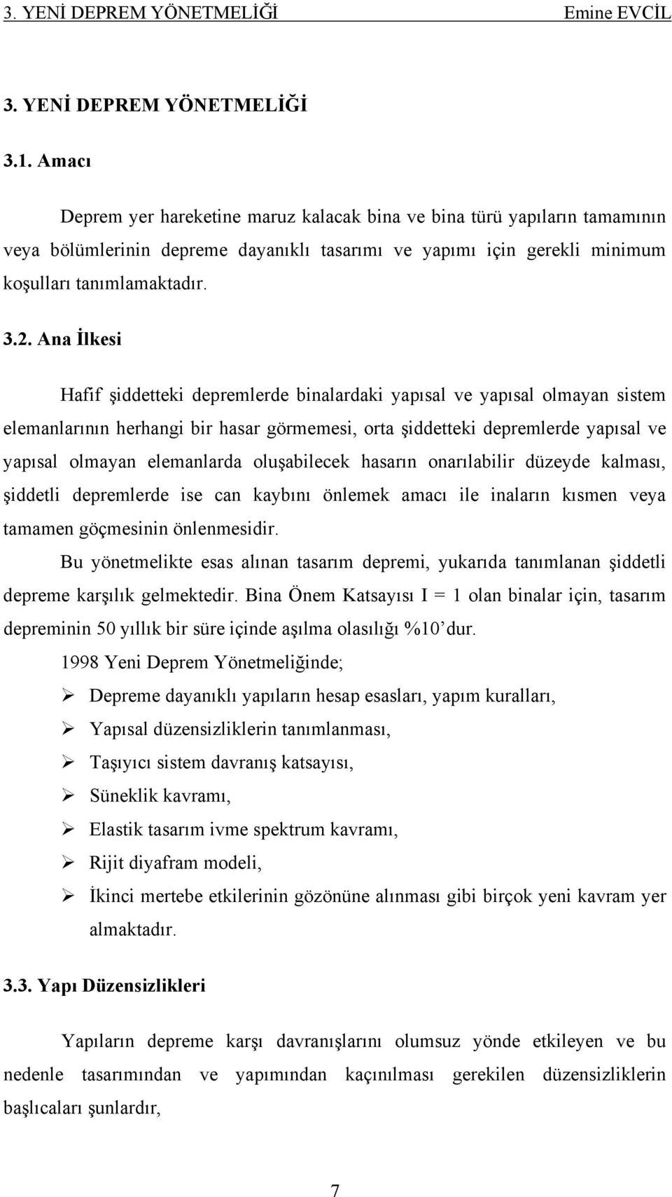 Ana İlkesi Hafif şiddetteki depremlerde binalardaki yapısal ve yapısal olmayan sistem elemanlarının herhangi bir hasar görmemesi, orta şiddetteki depremlerde yapısal ve yapısal olmayan elemanlarda