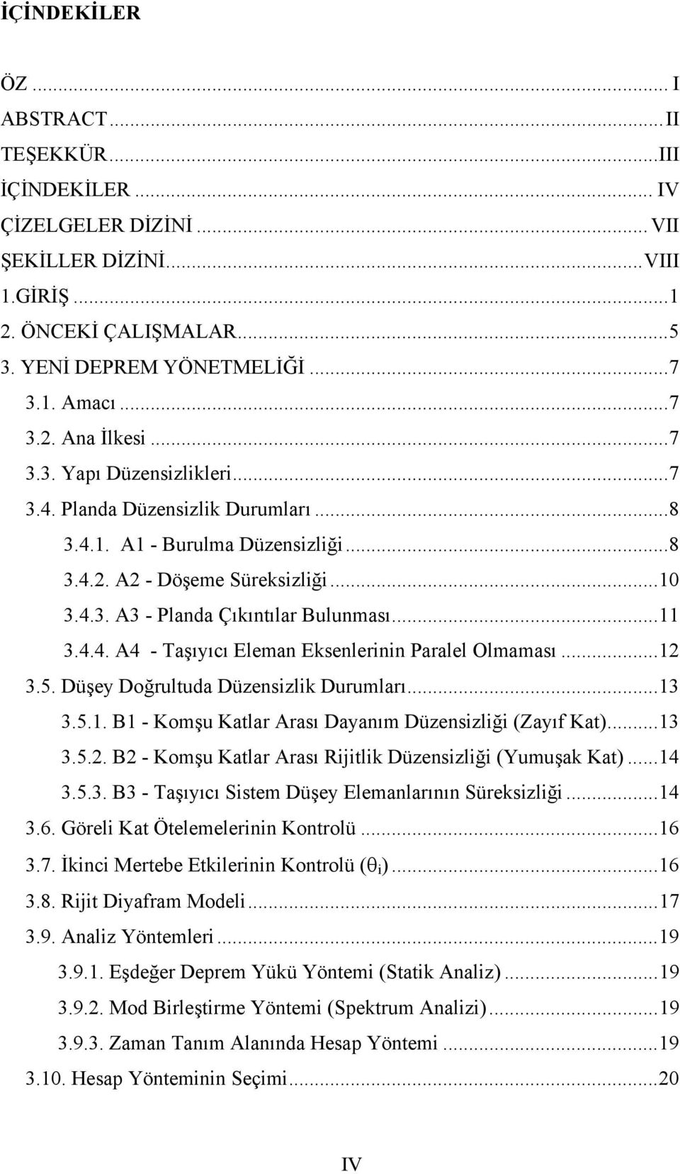 ..12 3.5. Düşey Doğrultuda Düzensizlik Durumları...13 3.5.1. B1 - Komşu Katlar Arası Dayanım Düzensizliği (Zayıf Kat)...13 3.5.2. B2 - Komşu Katlar Arası Rijitlik Düzensizliği (Yumuşak Kat)...14 3.5.3. B3 - Taşıyıcı Sistem Düşey Elemanlarının Süreksizliği.