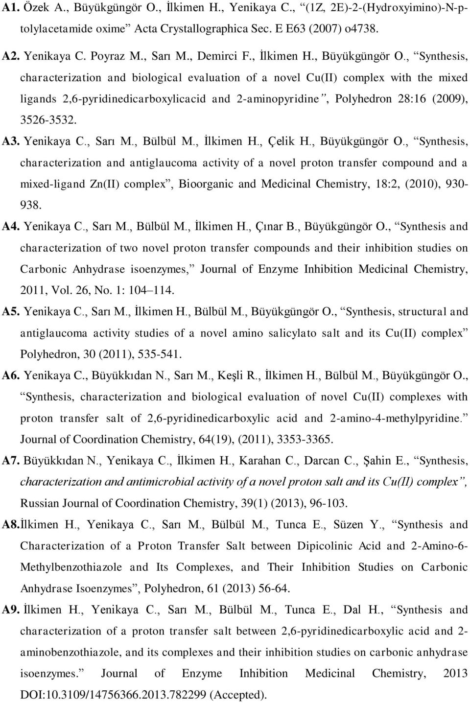 , Synthesis, characterization and biological evaluation of a novel Cu(II) complex with the mixed ligands 2,6-pyridinedicarboxylicacid and 2-aminopyridine, Polyhedron 28:16 (2009), 3526-3532. A3.