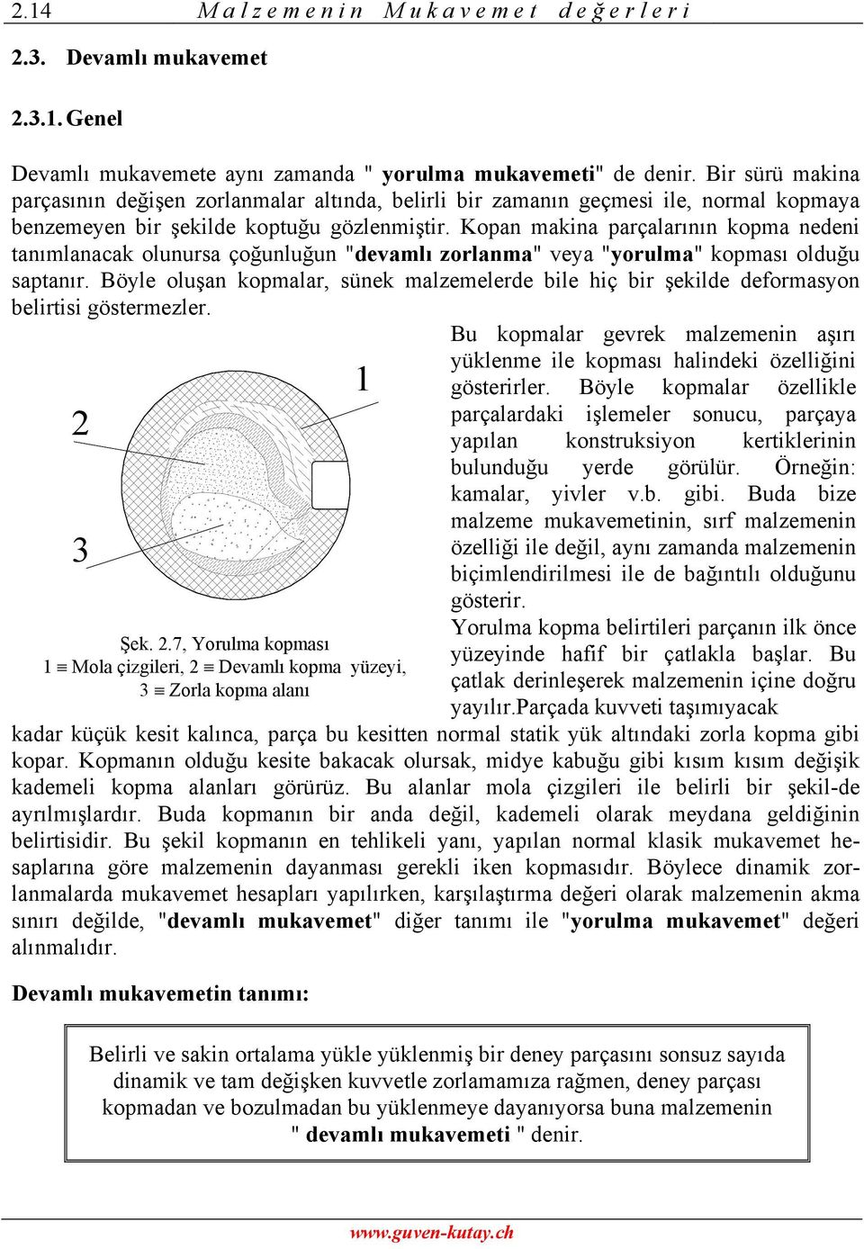 Kopan makina parçalarının kopma nedeni tanımlanacak olunursa çoğunluğun "devamlı zorlanma" veya "yorulma" kopması olduğu saptanır.