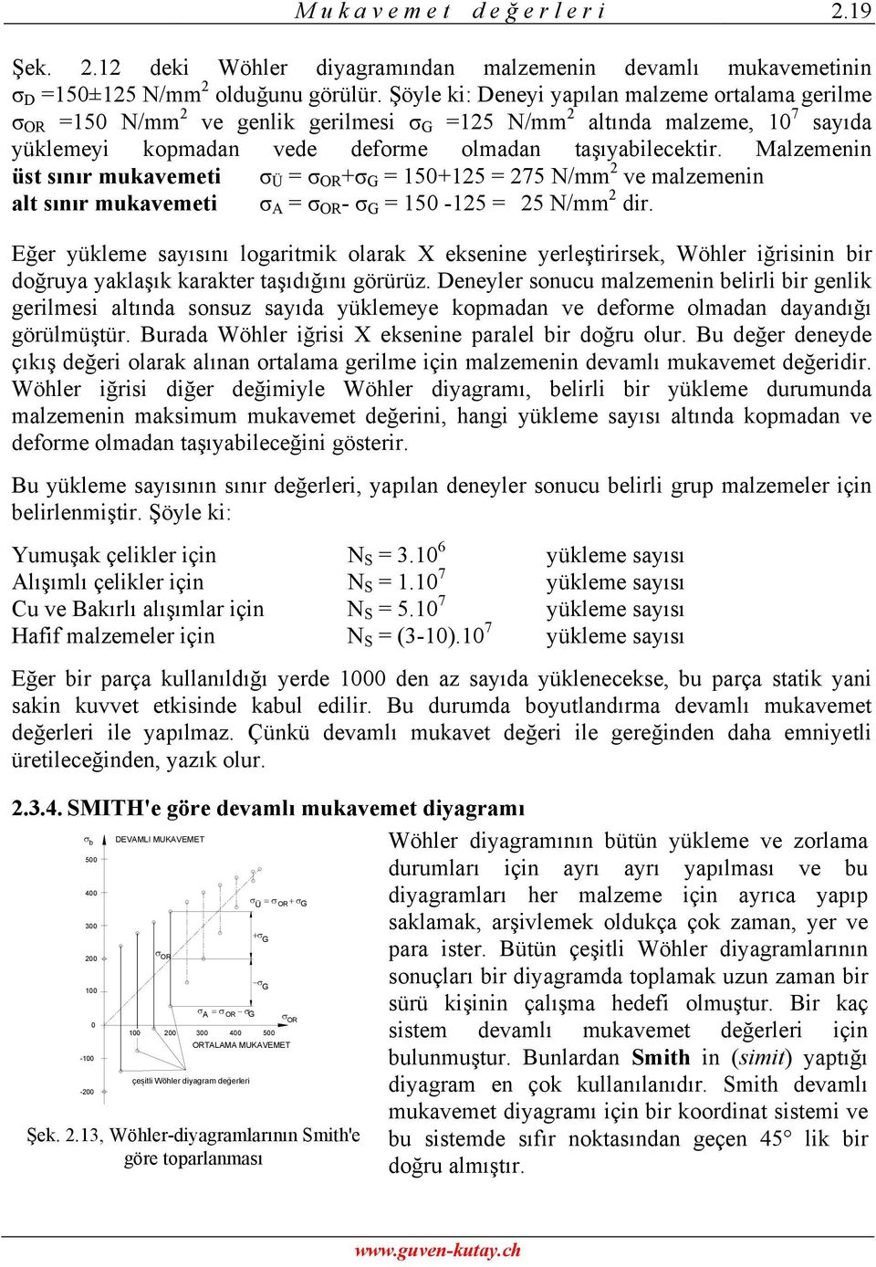 Malzemenin üst sınır mukavemeti Ü OR + G 50+5 75 N/mm ve malzemenin alt sınır mukavemeti A OR - G 50-5 5 N/mm dir.