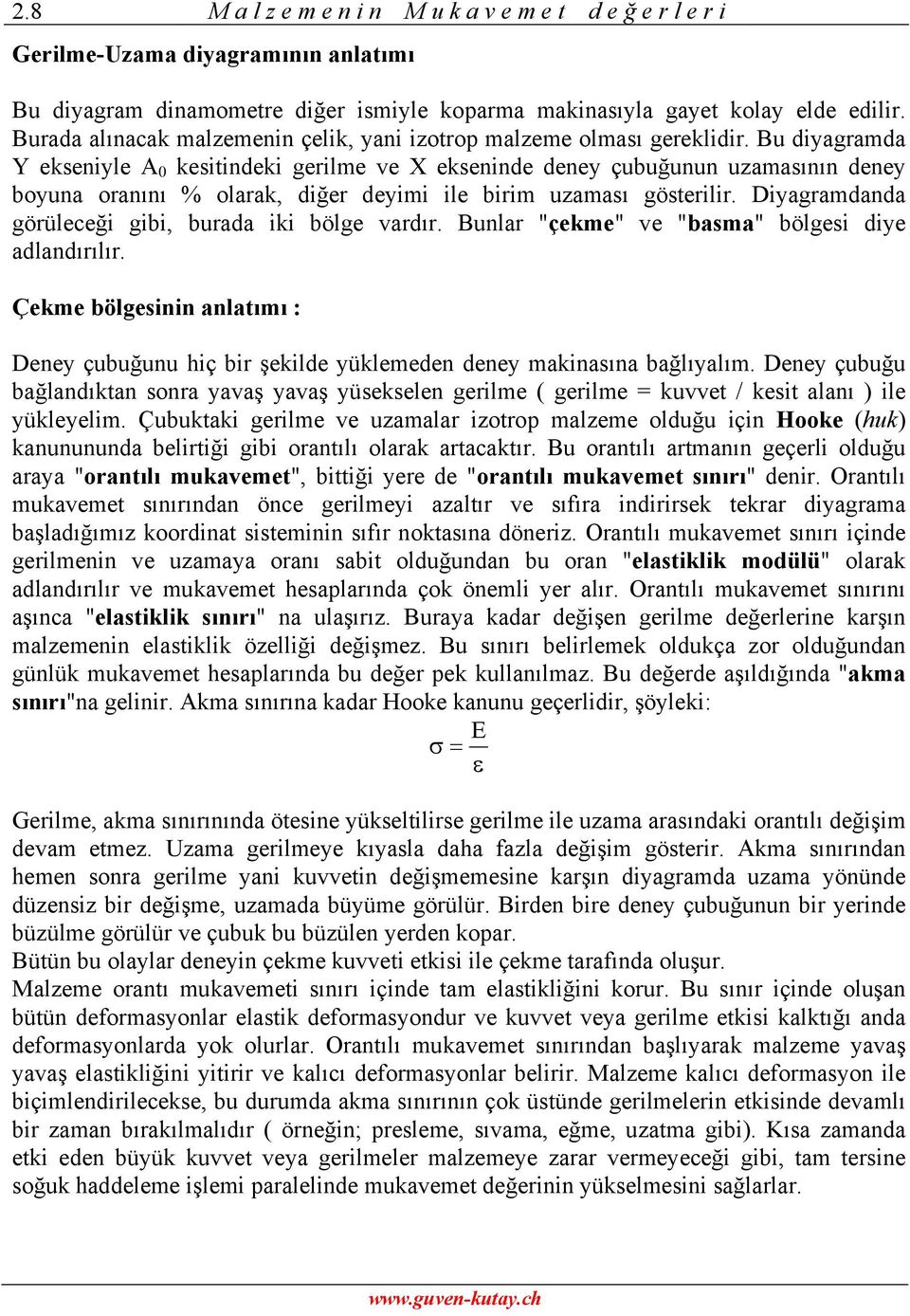 Bu diyagramda Y ekseniyle A 0 kesitindeki gerilme ve X ekseninde deney çubuğunun uzamasının deney boyuna oranını % olarak, diğer deyimi ile birim uzaması gösterilir.