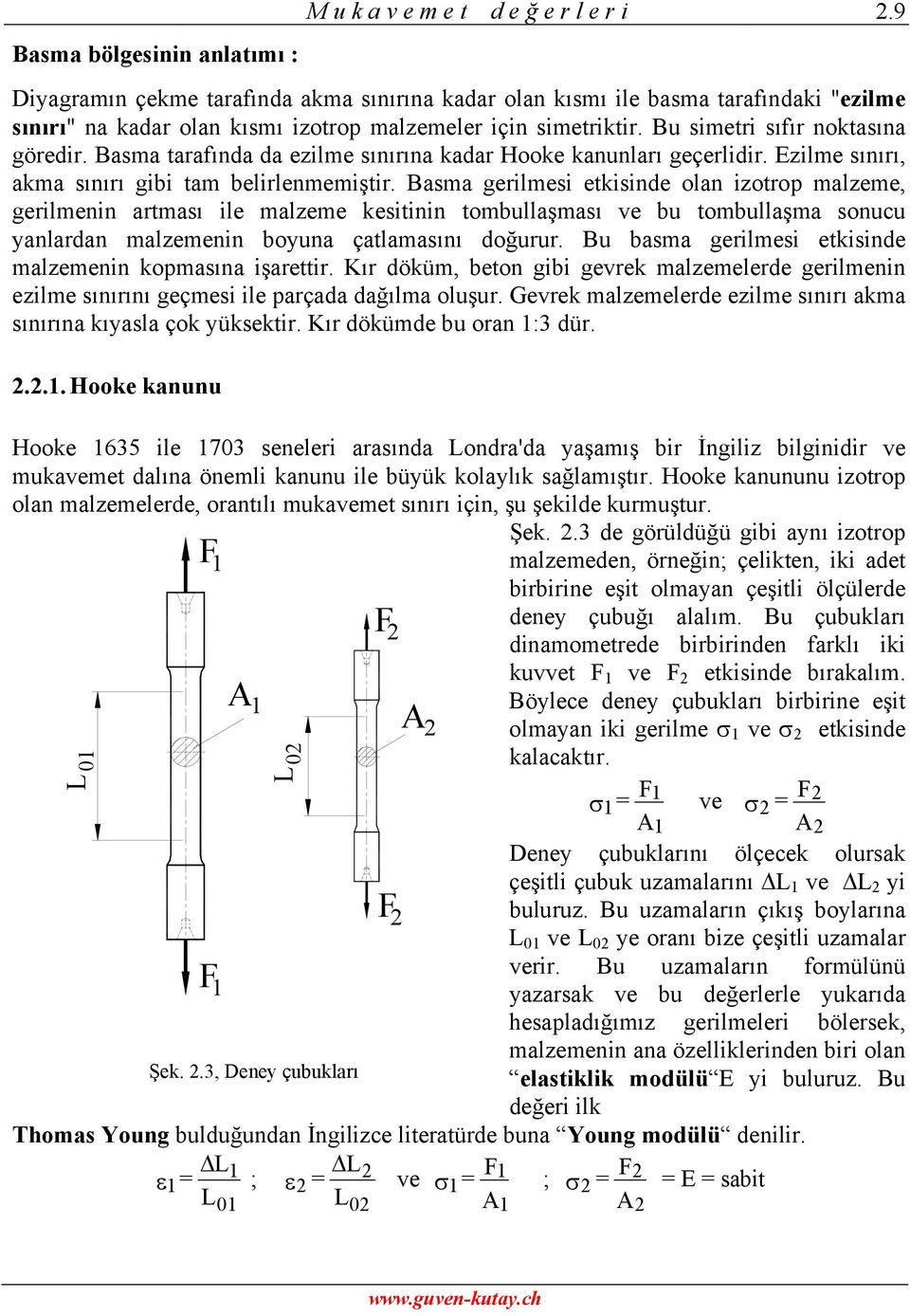 Basma gerilmesi etkisinde olan izotrop malzeme, gerilmenin artması ile malzeme kesitinin tombullaşması ve bu tombullaşma sonucu yanlardan malzemenin boyuna çatlamasını doğurur.