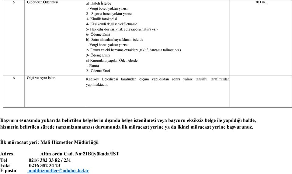 ) 3- Ödeme Emri c) Kurumlara yapılan Ödemelerde 1- Fatura 2- Ödeme Emri 30 DK. 6 Ölçü ve Ayar İşleri Kadıköy Belediyesi tarafından ölçüm yapıldıktan sonra yalnız tahsilâtı tarafımızdan yapılmaktadır.