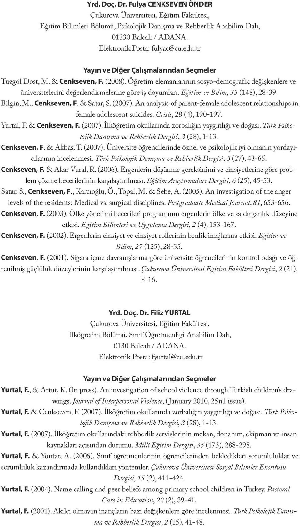 tr Yayın ve Diğer Çalışmalarından Seçmeler Tuzgöl Dost, M. & Cenkseven, F. (2008). Öğretim elemanlarının sosyo-demografik değişkenlere ve üniversitelerini değerlendirmelerine göre iş doyumları.