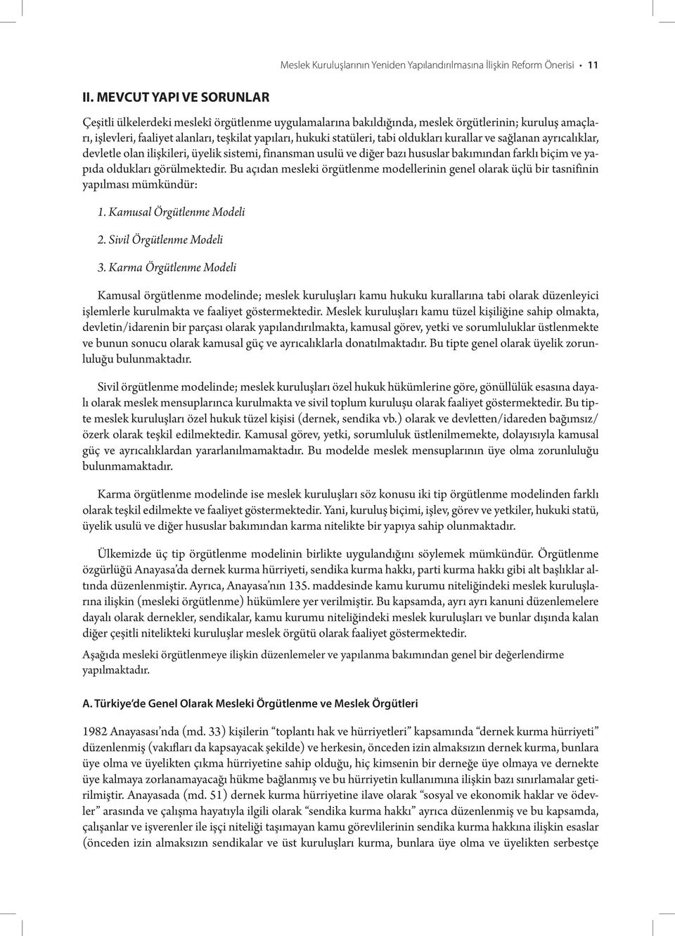 tabi oldukları kurallar ve sağlanan ayrıcalıklar, devletle olan ilişkileri, üyelik sistemi, finansman usulü ve diğer bazı hususlar bakımından farklı biçim ve yapıda oldukları görülmektedir.