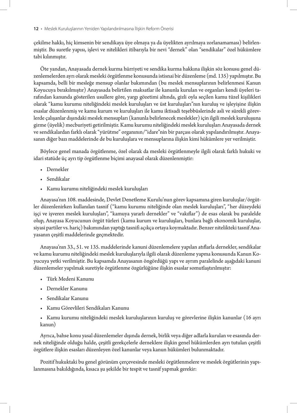 Öte yandan, Anayasada dernek kurma hürriyeti ve sendika kurma hakkına ilişkin söz konusu genel düzenlemelerden ayrı olarak mesleki örgütlenme konusunda istisnai bir düzenleme (md. 135) yapılmıştır.