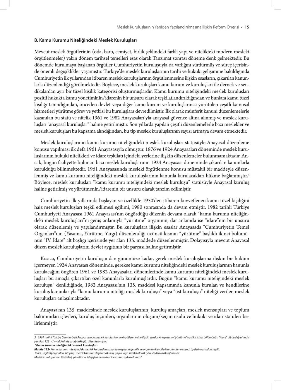 esas olarak Tanzimat sonrası döneme denk gelmektedir. Bu dönemde kurulmaya başlanan örgütler Cumhuriyetin kuruluşuyla da varlığını sürdürmüş ve süreç içerisinde önemli değişiklikler yaşamıştır.