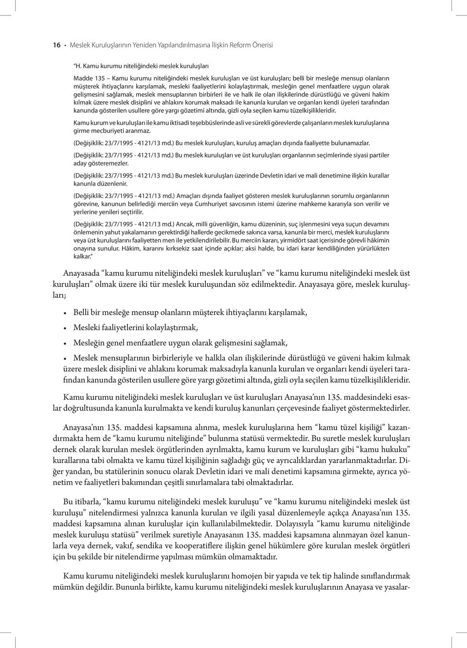 faaliyetlerini kolaylaştırmak, mesleğin genel menfaatlere uygun olarak gelişmesini sağlamak, meslek mensuplarının birbirleri ile ve halk ile olan ilişkilerinde dürüstlüğü ve güveni hakim kılmak üzere