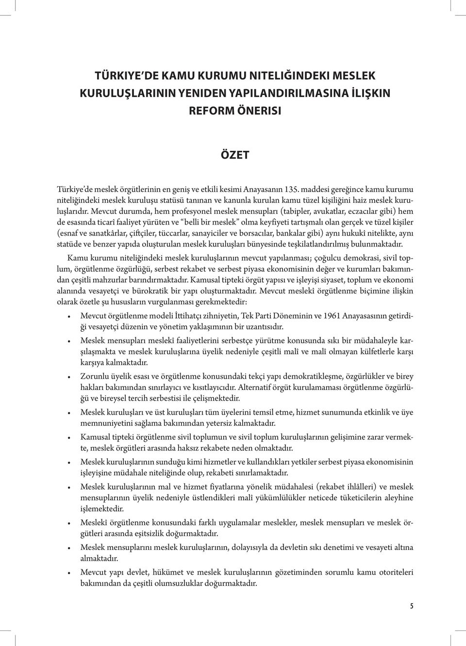 Mevcut durumda, hem profesyonel meslek mensupları (tabipler, avukatlar, eczacılar gibi) hem de esasında ticarî faaliyet yürüten ve belli bir meslek olma keyfiyeti tartışmalı olan gerçek ve tüzel